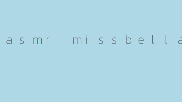 asmr missbella